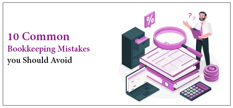 A Comprehensive Guide On 10 Common Bookkeeping Mistakes You Should Avoid