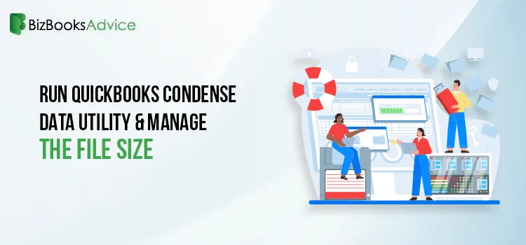 Run QuickBooks Condense Data Utility & Manage the File Size- BizBooksadvice